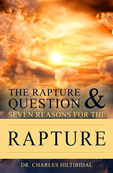 THE RAPTURE QUESTION & SEVEN REASONS FOR THE RAPTURE.